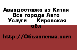 Авиадоставка из Китая - Все города Авто » Услуги   . Кировская обл.